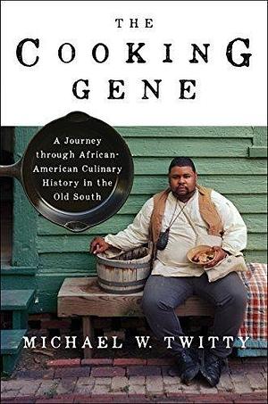 The Cooking Gene: A Journey Through African American Culinary History in the Old South: A James Beard Award Winner by Michael W. Twitty, Michael W. Twitty