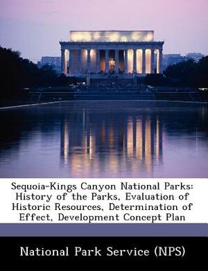 Sequoia-Kings Canyon National Parks: History of the Parks, Evaluation of Historic Resources, Determination of Effect, Development Concept Plan by 