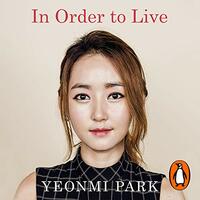 In Order to Live: A North Korean Girl's Journey to Freedom by Yeonmi Park