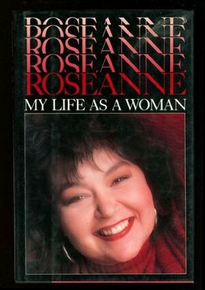 Roseanne: My Life as a Woman by Roseanne Barr