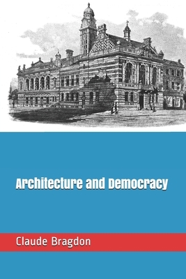 Architecture and Democracy by Claude Fayette Bragdon