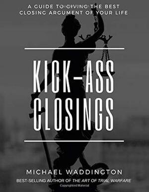 Kick-Ass Closings: A Guide to Giving the Best Closing Argument of Your Life by Brian Bieber, Mark O'Mara, Dean Strang, José Báez, Timothy Bilecki, Cheney Mason, Michael S. Waddington, Jerome Buting, Alexandra Gonzalez-Waddington, James A.H. Bell, Robert Casale, Paul Bergrin, Mark Geragos, Clarence Darrow, Gerry Spence, Johnnie Cochran, Eric Romano, Barry Scheck, Thomas A. Mesereau, Stacy Walsh, Ian Friedman