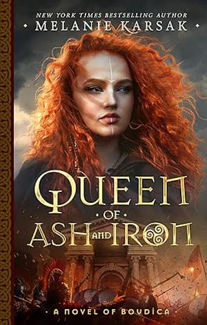 Queen of Ash and Iron: A Novel of Boudica by Melanie Karsak