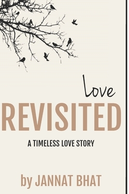 Love REVISITED: A Timeless Love Story by Jannat Bhat