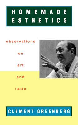 Homemade Esthetics: Observations on Art and Taste by Clement Greenberg