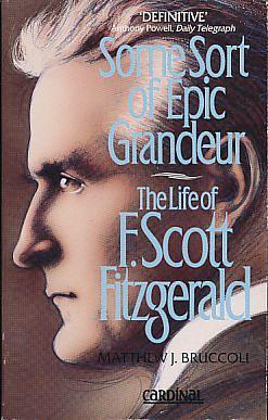 Some Sort of Epic Grandeur: The Life of F.Scott Fitzgerald by Matthew J. Bruccoli