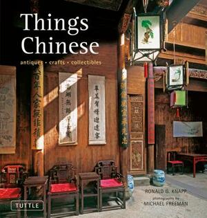 Things Chinese: Antiques, Crafts, Collectibles by Ronald G. Knapp