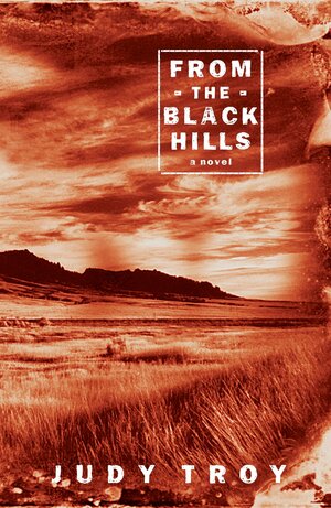 From the Black Hills: A Novel by Judy Troy