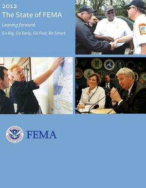 2012 - The State of FEMA: Leaning Forward: Go Big, Go Early, Go Fast, Be Smart by Federal Emergency Management Agency, U. S. Department of Homeland Security