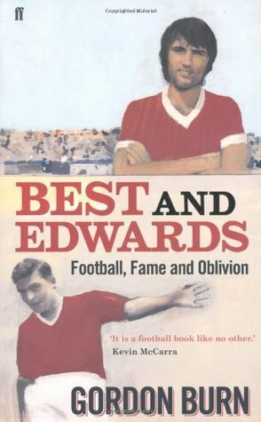 Best and Edwards: Football, Fame and Oblivion by Gordon Burn