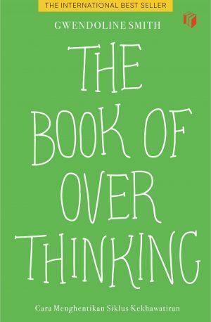The Book of Overthinking: Cara Menghentikan Siklus Kekhawatiran by Gwendoline Smith, Zulkarnaen Ishak