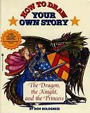 How To Draw Your Own Story: Dragon Knight And The Princess by Don Bolognese