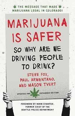 Marijuana is Safer: So Why Are We Driving People to Drink? 2nd Edition by Paul Armentano, Mason Tvert, Steve Fox, Steve Fox