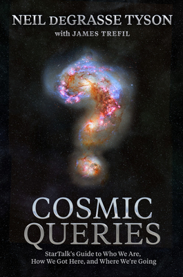 Cosmic Queries: Startalk's Guide to Who We Are, How We Got Here, and Where We're Going by James Trefil, Neil deGrasse Tyson
