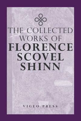 The Complete Works Of Florence Scovel Shinn by Florence Scovel Shinn