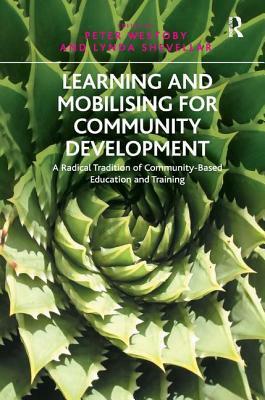 Learning and Mobilising for Community Development: A Radical Tradition of Community-Based Education and Training by Lynda Shevellar