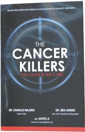 The Cancer Killers (The Cause is the cure) by Ben Lerner, Raymond Hilu, Charles Majors, Sayer Ji