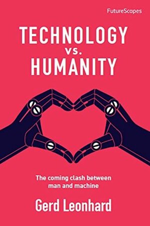 Technology vs. Humanity: The coming clash between man and machine (FutureScapes) by Gerd Leonhard