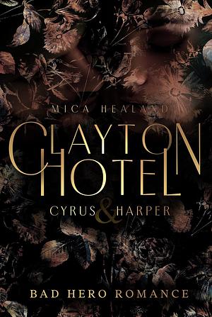 Clayton Hotel: Cyrus & Harper (Bad Hero Romance) by Mica Healand