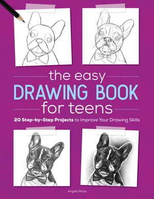 The Easy Drawing Book for Teens: 20 Step-By-Step Projects to Improve Your Drawing Skills by Angela Rizza