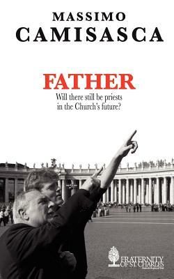 Father. Will there still be priests in the Church's future? by Massimo Camisasca