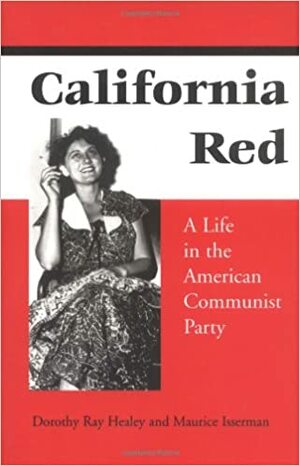 California Red: A Life in the American Communist Party by Dorothy Ray Healey, Maurice Isserman