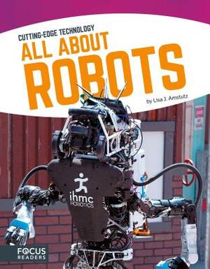 All about Robots by Lisa J. Amstutz