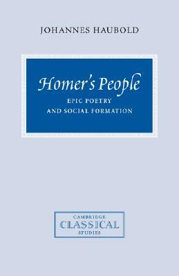 Homer's People: Epic Poetry and Social Formation by Johannes Haubold