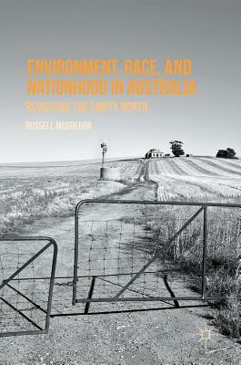 Environment, Race, and Nationhood in Australia: Revisiting the Empty North by Russell McGregor