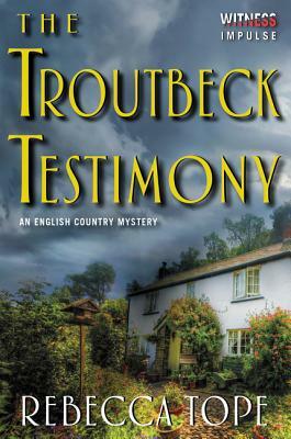 The Troutbeck Testimony: An English Country Mystery by Rebecca Tope