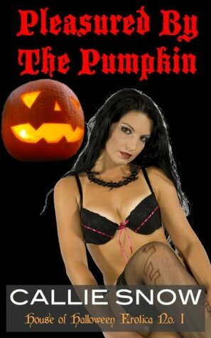 Pleasured by the Pumpkin (House of Halloween Erotica No. 1) by Callie Snow