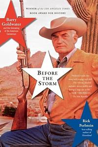 Before the Storm: Barry Goldwater and the Unmaking of the American Consensus by Rick Perlstein