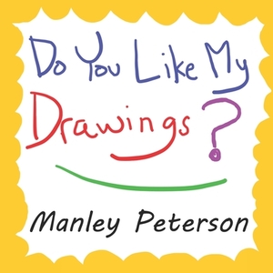 Do You Like My Drawings? by Manley Peterson