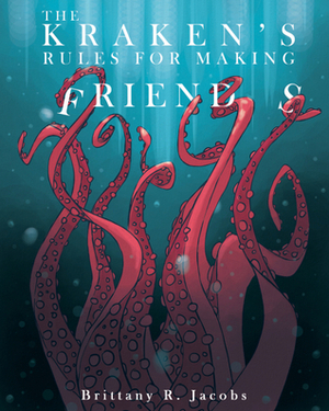 The Kraken's Rules for Making Friends by Brittany R. Jacobs