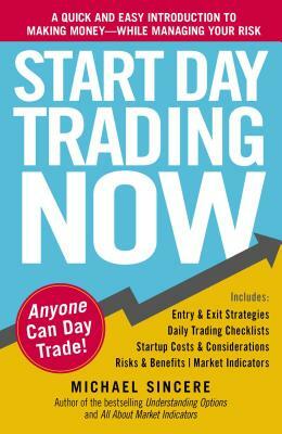 Start Day Trading Now: A Quick and Easy Introduction to Making Money While Managing Your Risk by Michael Sincere