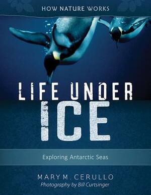 Life Under Ice: Exploring Antarctic Seas by Mary M. Cerullo