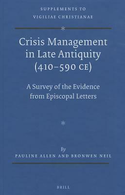 Crisis Management in Late Antiquity (410-590 CE): A Survey of the Evidence from Episcopal Letters by 