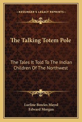 The Talking Totem Pole: The Tales It Told to the Indian Children of the Northwest by Lurline Bowles Mayol
