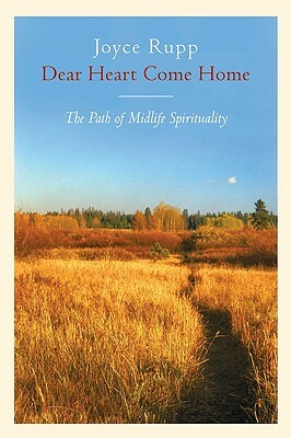 Dear Heart, Come Home: The Path of Midlife Spirituality by Joyce Rupp