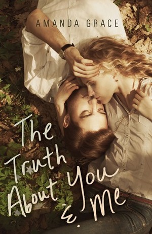 The Truth About You and Me by Amanda Grace, Mandy Hubbard
