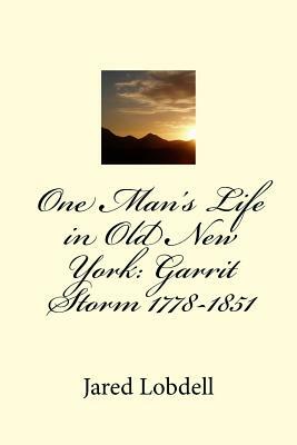 One Man's Life in Old New York: Garrit Storm 1778-1851: Volume I: Prolegomena and Materials by Jared C. Lobdell