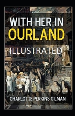 With Her in Ourland Illustrated by Charlotte Perkins Gilman