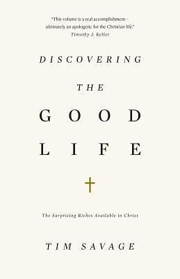 Discovering the Good Life by Timothy B. Savage, Timothy B. Savage