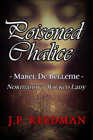 POISONED CHALICE: Mabel de Belleme Normandy's Wicked Lady by J.P. Reedman