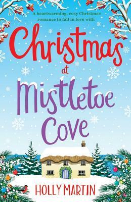 Christmas at Mistletoe Cove: A heartwarming, cosy Christmas romance to fall in love with by Holly Martin
