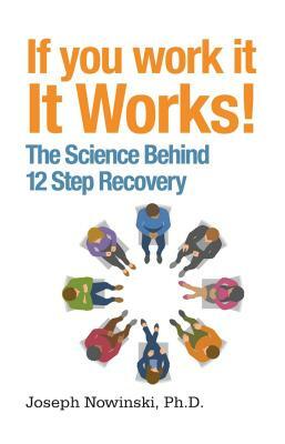 If You Work It, It Works!: The Science Behind 12 Step Recovery by Joseph Nowinski