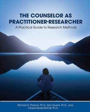 The Counselor as Practitioner-Researcher: A Practical Guide to Research Methods by Eric Owens, Richard D. Parsons, Cheryl Neale-McFall