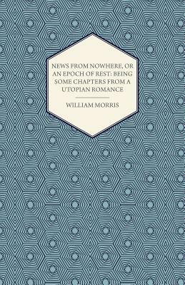 News from Nowhere, or an Epoch of Rest: Being Some Chapters from a Utopian Romance (1891) by William Morris