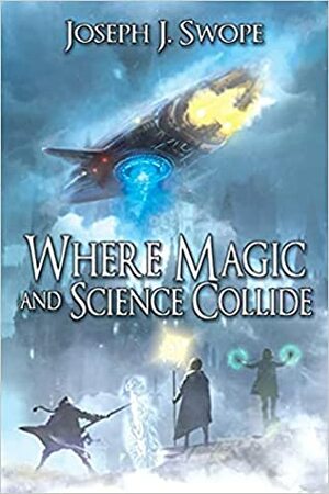 Where Magic and Science Collide by Joseph J. Swope