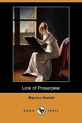 Lore of Proserpine (Dodo Press) by Maurice Hewlett